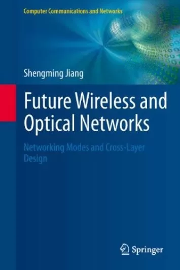 Future Wireless and Optical Networks: Networking Modes and Cross-Layer Design (Computer Communications and Networks)