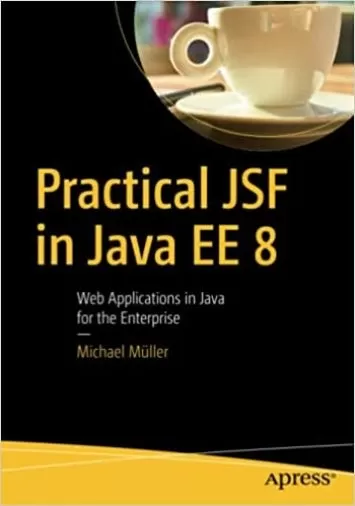 Practical JSF in Java EE 8: Web Applications ​in Java for the Enterprise