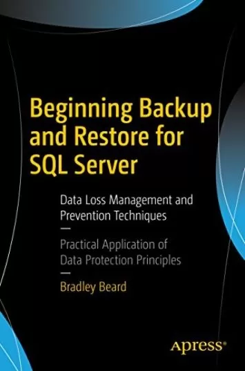 Beginning Backup and Restore for SQL Server: Data Loss Management and Prevention Techniques