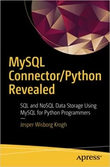 MySQL Connector/Python Revealed: SQL and NoSQL Data Storage Using MySQL for Python Programmers