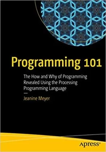 Programming 101: The How and Why of Programming Revealed Using the Processing Programming Language