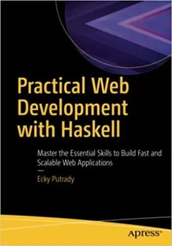 Practical Web Development with Haskell: Master the Essential Skills to Build Fast and Scalable Web Applications