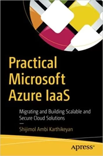 Practical Microsoft Azure IaaS: Migrating and Building Scalable and Secure Cloud Solutions