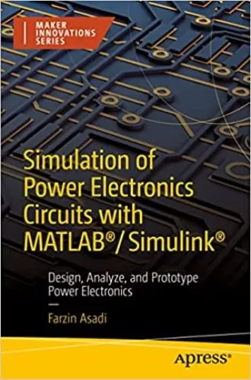 Simulation of Power Electronics Circuits with MATLAB®/Simulink®: Design, Analyze, and Prototype Power Electronics