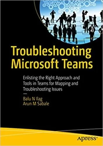 Troubleshooting Microsoft Teams: Enlisting the Right Approach and Tools in Teams for Mapping and Troubleshooting Issues