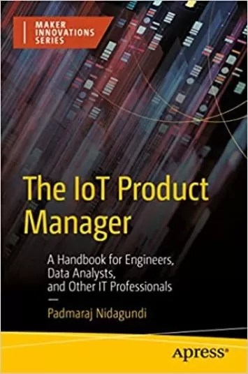 The IoT Product Manager: A Handbook for Engineers, Data Analysts, and Other IT Professionals