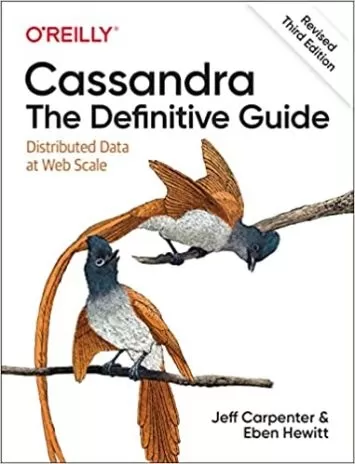 Cassandra: The Definitive Guide, (Revised) Third Edition: Distributed Data at Web Scale