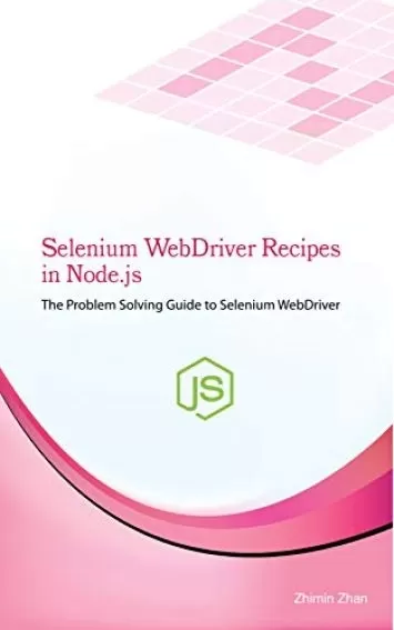 Selenium WebDriver Recipes in Node.js: The problem solving guide to Selenium WebDriver in JavaScript (Test Recipes Series Book 6)