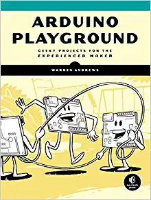 Arduino Playground: Geeky Projects for the Experienced Maker