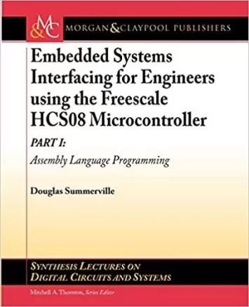 Embedded Systems Interfacing for Engineers using the Freescale HCS08 Microcontroller I: Assembly Language Programming (Synthesis Lectures on Digital Circuits & Systems)