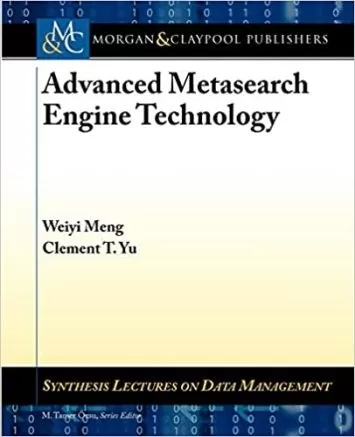 Advanced Metasearch Engine Technology (Synthessis Lectures on Data Management)