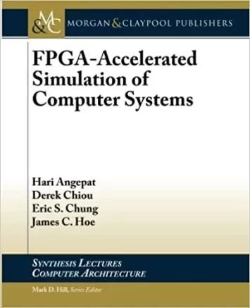 FPGA-Accelerated Simulation of Computer Systems (Synthesis Lectures on Computer Architecture)