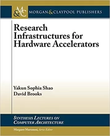 Research Infrastructures for Hardware Accelerators (Synthesis Lectures on Computer Architecture)