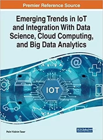 Emerging Trends in Iot and Integration With Data Science, Cloud Computing, and Big Data Analytics (Advances in Web Technologies and Engineering)
