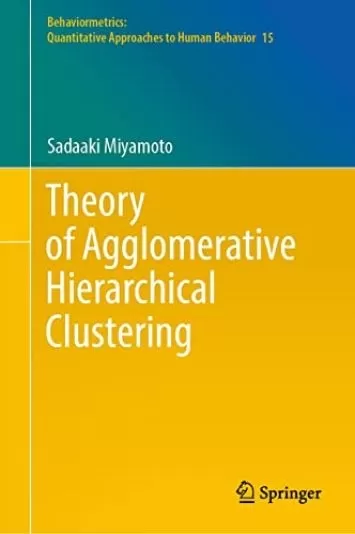 Theory of Agglomerative Hierarchical Clustering (Behaviormetrics: Quantitative Approaches to Human Behavior Book 15)