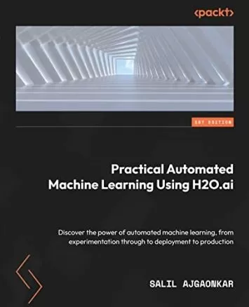 یادگیری ماشینی خودکار عملی با استفاده از H2O.ai: کشف قدرت یادگیری ماشین خودکار، از آزمایش تا استقرار تا تولید