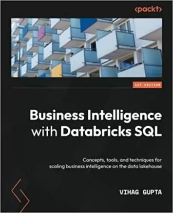 Business Intelligence with Databricks SQL: Concepts, tools, and techniques for scaling business intelligence on the data lakehouse