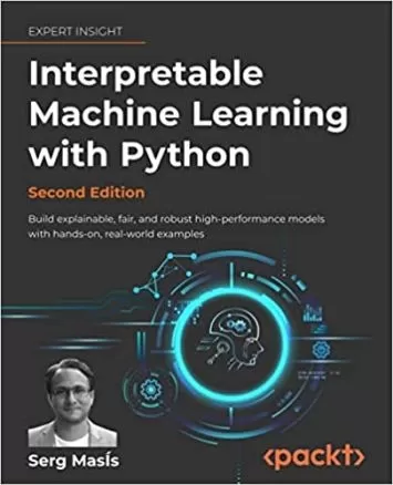 Interpretable Machine Learning with Python: Build explainable, fair, and robust high-performance models with hands-on, real-world examples, 2nd Edition