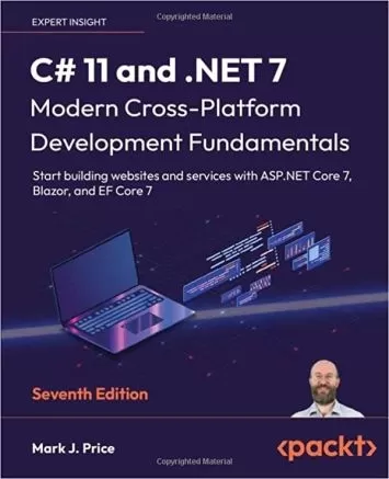 C# 11 and .NET 7 – Modern Cross-Platform Development Fundamentals: Start building websites and services with ASP.NET Core 7, Blazor, and EF Core 7, 7th Edition