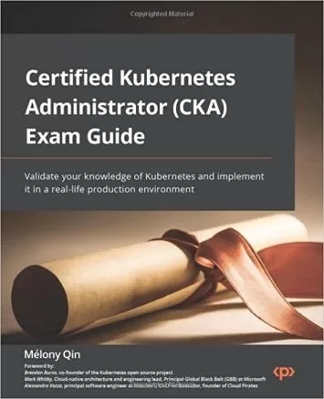 راهنمای آزمون سرپرست معتبر Kubernetes (CKA): دانش خود را در مورد Kubernetes تأیید کنید و آن را در یک محیط تولید واقعی پیاده سازی کنید.