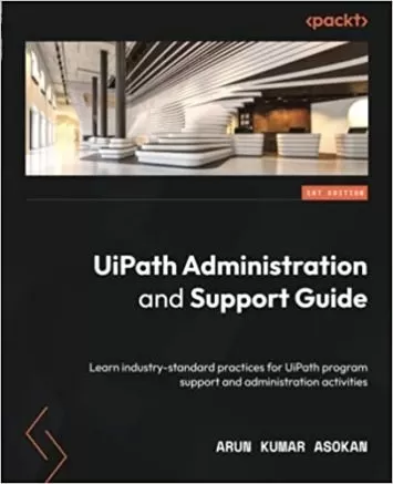 UiPath Administration and Support Guide: Learn industry-standard practices for UiPath program support and administration activities