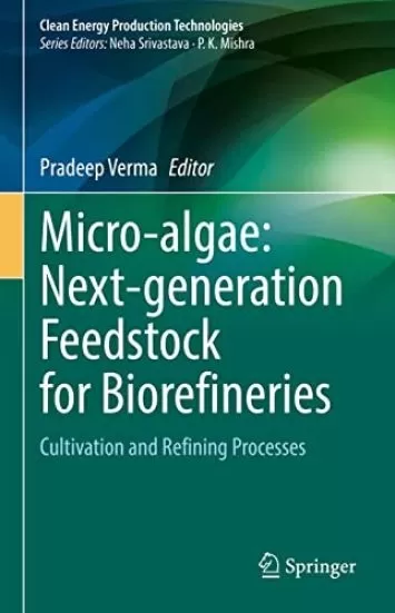 Micro-algae: Next-generation Feedstock for Biorefineries: Cultivation and Refining Processes (Clean Energy Production Technologies)