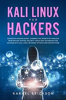 Kali Linux for Hackers: Computer hacking guide. Learning the secrets of wireless penetration testing, security tools and techniques for hacking with Kali Linux. Network attacks and exploitation.