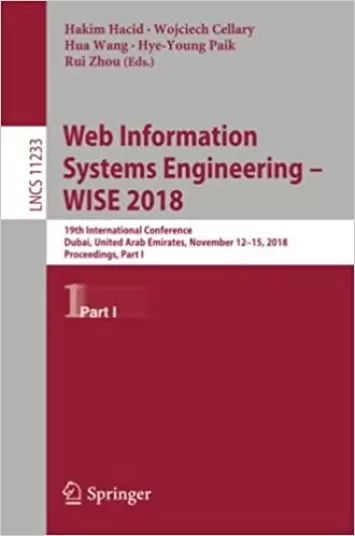 Web Information Systems Engineering – WISE 2018: 19th International Conference, Dubai, United Arab Emirates, November 12-15, 2018, Proceedings, Part I (Lecture Notes in Computer Science, 11233)