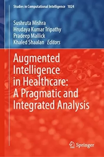 Augmented Intelligence in Healthcare: A Pragmatic and Integrated Analysis (Studies in Computational Intelligence Book 1024)