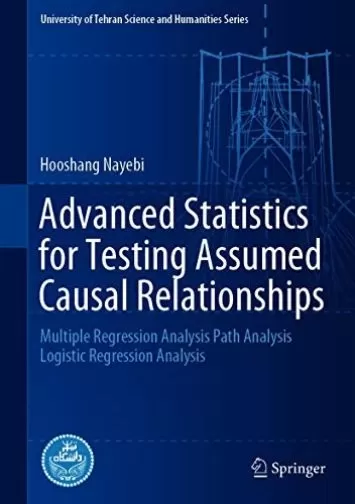 Advanced Statistics for Testing Assumed Causal Relationships: Multiple Regression Analysis Path Analysis Logistic Regression Analysis (University of Tehran Science and Humanities Series)