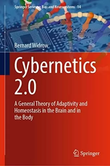 Cybernetics 2.0: A General Theory of Adaptivity and Homeostasis in the Brain and in the Body (Springer Series on Bio- and Neurosystems Book 14)
