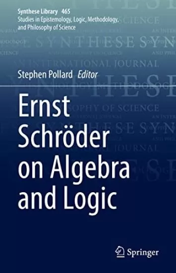 Ernst Schröder on Algebra and Logic (Synthese Library Book 465)
