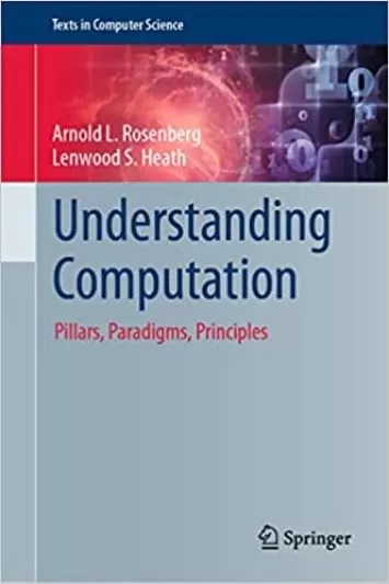 Understanding Computation: Pillars, Paradigms, Principles (Texts in Computer Science)