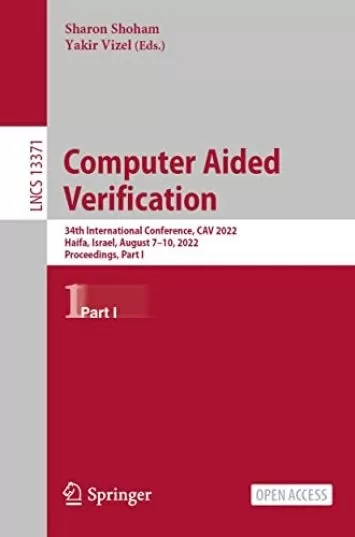 Computer Aided Verification: 34th International Conference, CAV 2022, Haifa, Israel, August 7–10, 2022, Proceedings, Part I (Lecture Notes in Computer Science Book 13371)
