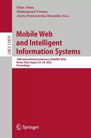 Mobile Web and Intelligent Information Systems: 18th International Conference, MobiWIS 2022, Rome, Italy, August 22–24, 2022, Proceedings (Lecture Notes in Computer Science Book 13475)