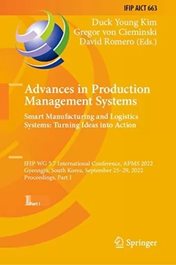 Advances in Production Management Systems. Smart Manufacturing and Logistics Systems: Turning Ideas into Action: IFIP WG 5.7 International Conference, ... and Communication Technology Book 663)