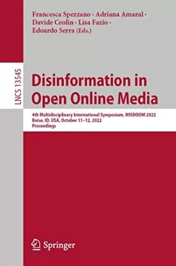 Disinformation in Open Online Media: 4th Multidisciplinary International Symposium, MISDOOM 2022, Boise, ID, USA, October 11–12, 2022, Proceedings (Lecture Notes in Computer Science Book 13545)