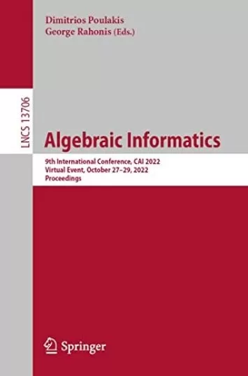 Algebraic Informatics: 9th International Conference, CAI 2022, Virtual Event, October 27–29, 2022, Proceedings (Lecture Notes in Computer Science Book 13706)