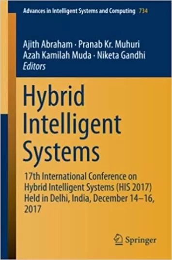 Hybrid Intelligent Systems: 17th International Conference on Hybrid Intelligent Systems (HIS 2017) held in Delhi, India, December 14-16, 2017 (Advances in Intelligent Systems and Computing, 734)