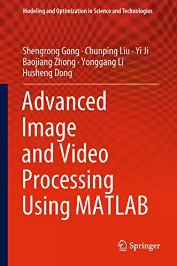 Advanced Image and Video Processing Using MATLAB (Modeling and Optimization in Science and Technologies Book 12)