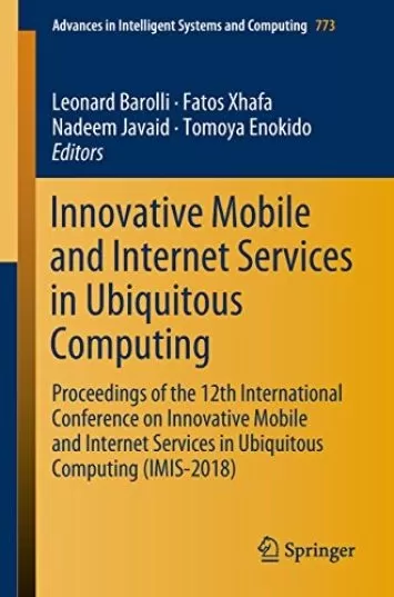 Innovative Mobile and Internet Services in Ubiquitous Computing: Proceedings of the 12th International Conference on Innovative Mobile and Internet Services ... Intelligent Systems and Computing Book 773)