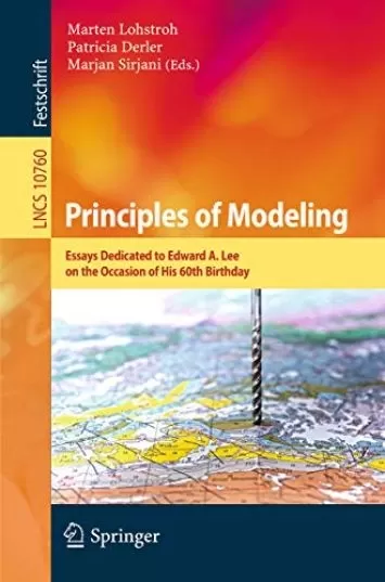 Principles of Modeling: Essays Dedicated to Edward A. Lee on the Occasion of His 60th Birthday (Lecture Notes in Computer Science Book 10760)