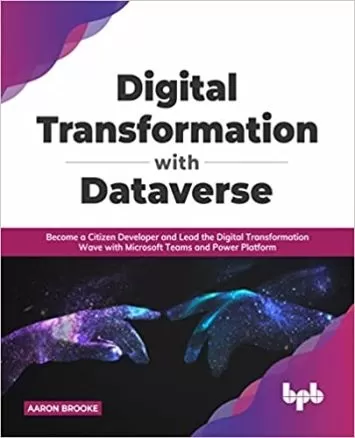 Digital transformation with dataverse: Become a citizen developer and lead the digital transformation wave with Microsoft Teams and Power Platform (English Edition)