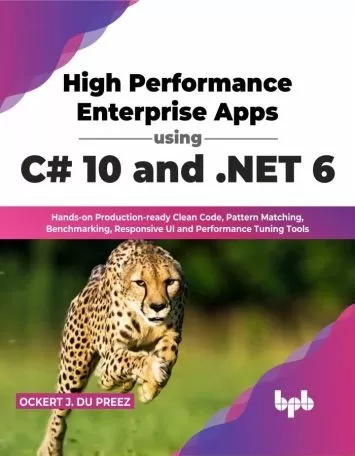 High Performance Enterprise Apps using C# 10 and .NET 6: Hands-on Production-ready Clean Codes, Pattern Matching, Benchmarking, Responsive UI and Performance Tuning Tools (English Edition)