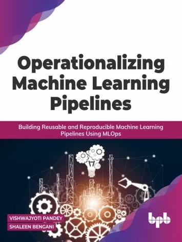 Operationalizing Machine Learning Pipelines: Building Reusable and Reproducible Machine Learning Pipelines Using MLOps (English Edition)