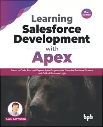 Learning Salesforce Development with Apex: Learn to Code, Run and Deploy Apex Programs for Complex Business Process and Critical Business Logic - 2nd Edition