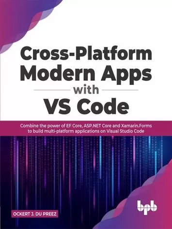 Cross-Platform Modern Apps with VS Code: Combine the power of EF Core, ASP.NET Core and Xamarin.Forms to build multi-platform applications on Visual Studio Code (English Edition)