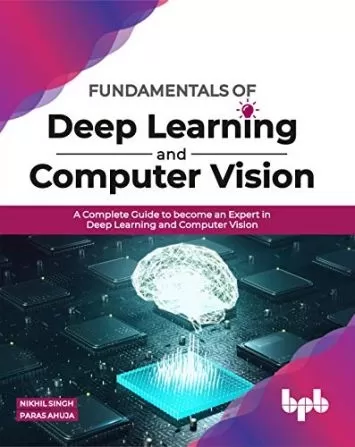 Fundamentals of Deep Learning and Computer Vision: A Complete Guide to become an Expert in Deep Learning and Computer Vision (English Edition)