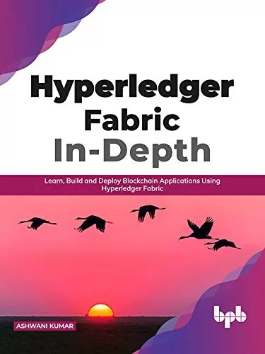 Hyperledger Fabric In-Depth: Learn, Build and Deploy Blockchain Applications Using Hyperledger Fabric (English Edition)