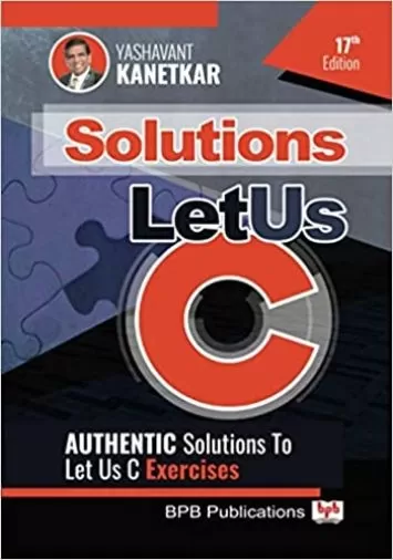 Let Us C Solutions - 17th Edition: Authenticate Solutions of Let US C Exercise (English Edition)